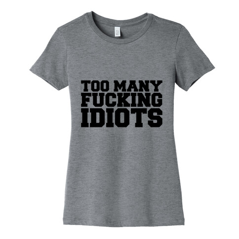 Too Many F***ing Idiots Womens T-Shirt