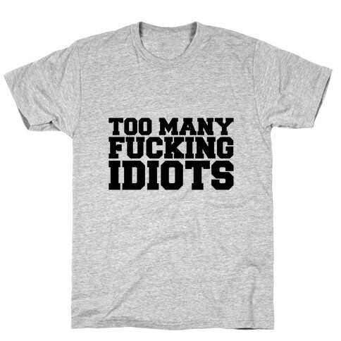 Too Many F***ing Idiots T-Shirt