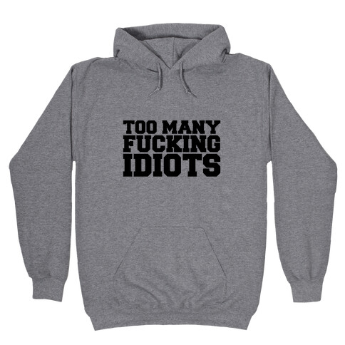 Too Many F***ing Idiots Hooded Sweatshirt