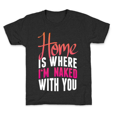 Home Is Where I'm Naked With you Kids T-Shirt
