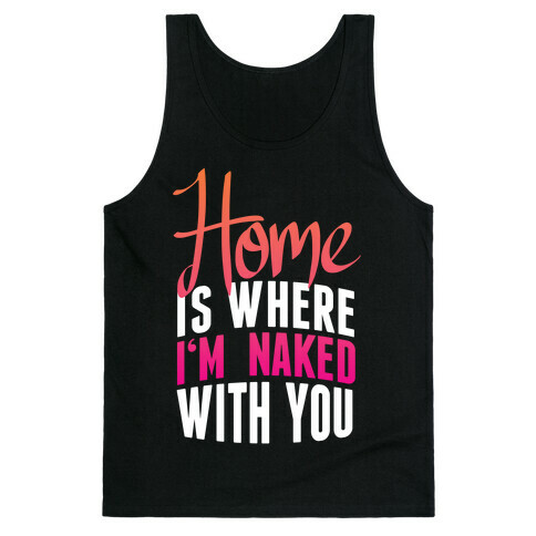 Home Is Where I'm Naked With you Tank Top