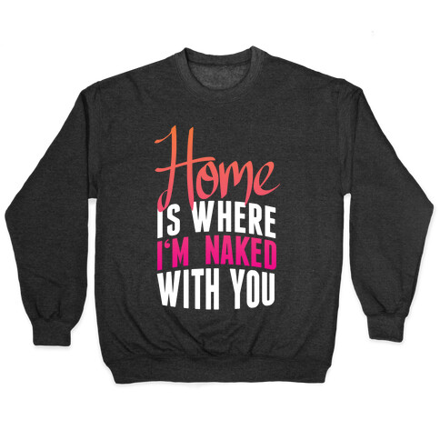 Home Is Where I'm Naked With you Pullover