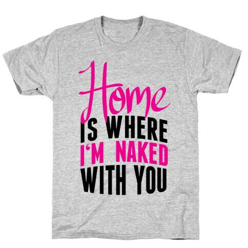 Home Is Where I'm Naked With you T-Shirt