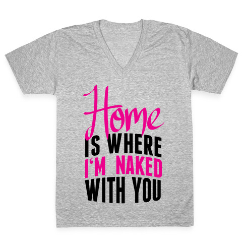 Home Is Where I'm Naked With you V-Neck Tee Shirt