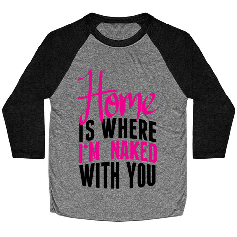 Home Is Where I'm Naked With you Baseball Tee