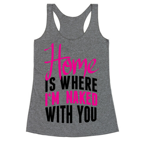 Home Is Where I'm Naked With you Racerback Tank Top