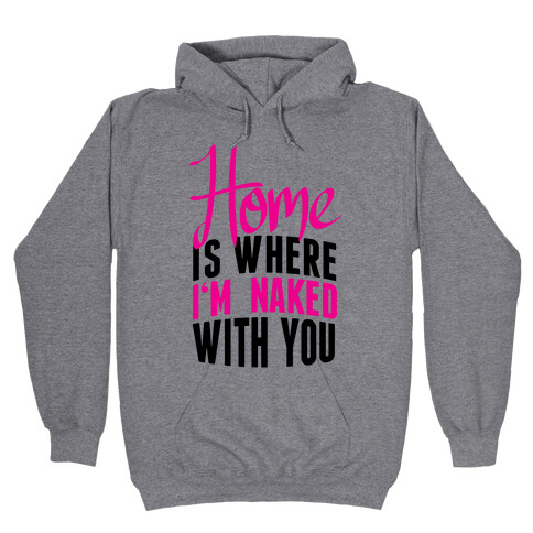 Home Is Where I'm Naked With you Hooded Sweatshirt