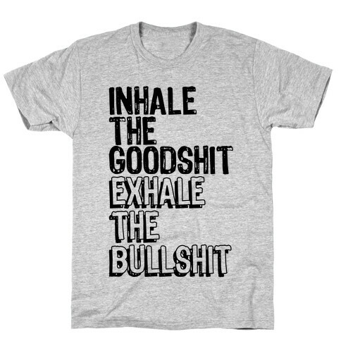 Inhale the Goodshit Exhale the Bullshit T-Shirt