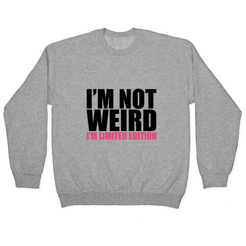 I'm Not Weird I'm Limited Edition Pullover