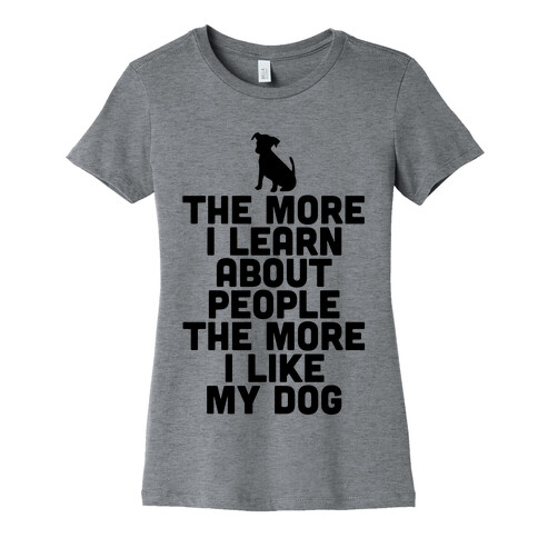 The More I Learn About People The More I Like My Dog Womens T-Shirt