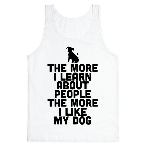 The More I Learn About People The More I Like My Dog Tank Top