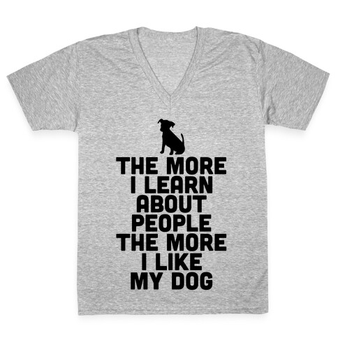 The More I Learn About People The More I Like My Dog V-Neck Tee Shirt