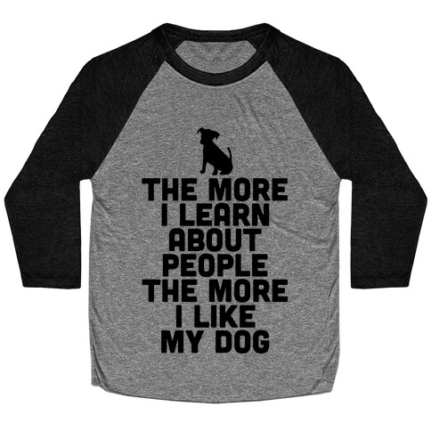 The More I Learn About People The More I Like My Dog Baseball Tee