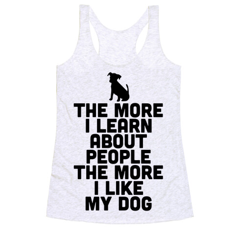 The More I Learn About People The More I Like My Dog Racerback Tank Top