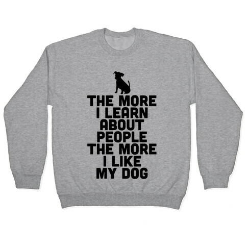 The More I Learn About People The More I Like My Dog Pullover