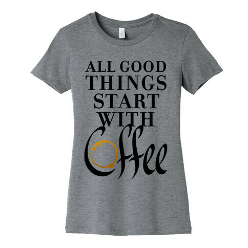 All Good Things Start With Coffee Womens T-Shirt