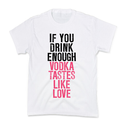 If You Drink Enough Vodka Tastes Like Love Kids T-Shirt