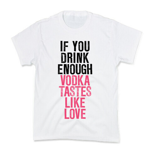 If You Drink Enough Vodka Tastes Like Love Kids T-Shirt