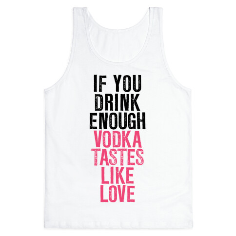 If You Drink Enough Vodka Tastes Like Love Tank Top