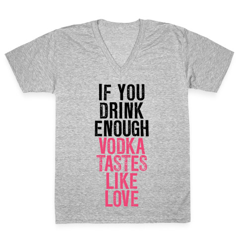 If You Drink Enough Vodka Tastes Like Love V-Neck Tee Shirt