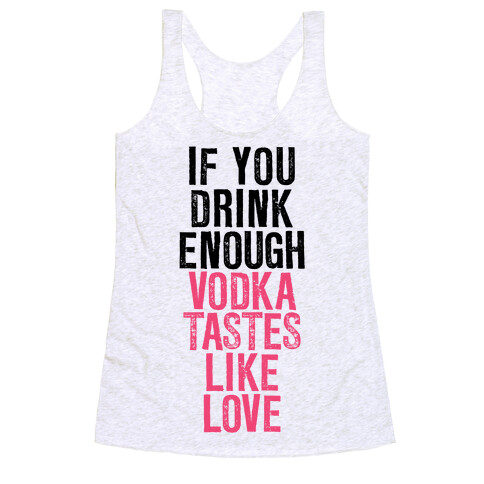 If You Drink Enough Vodka Tastes Like Love Racerback Tank Top