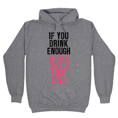 If You Drink Enough Vodka Tastes Like Love Hooded Sweatshirt