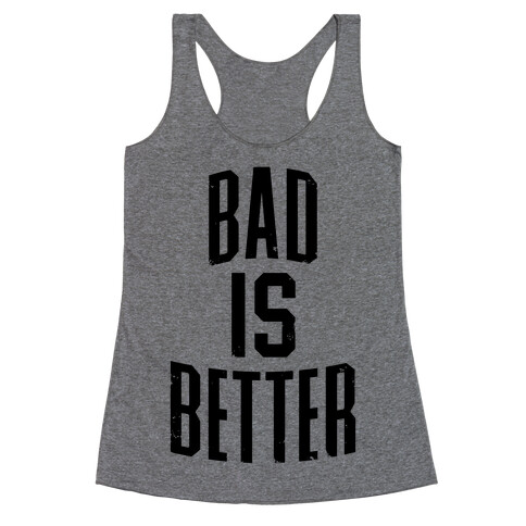 Bad Is Better Racerback Tank Top