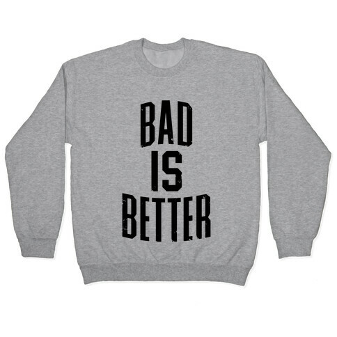 Bad Is Better Pullover