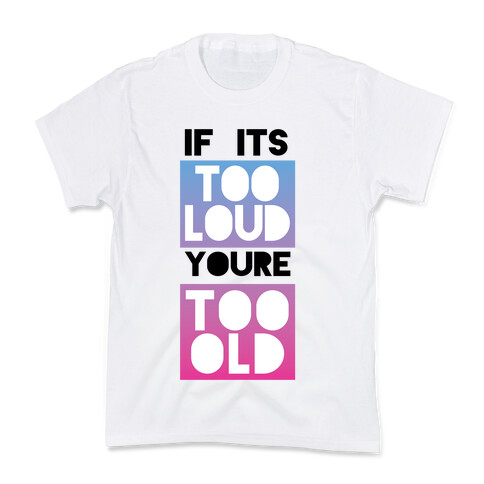 If It's Too Loud, You're Too Old Kids T-Shirt