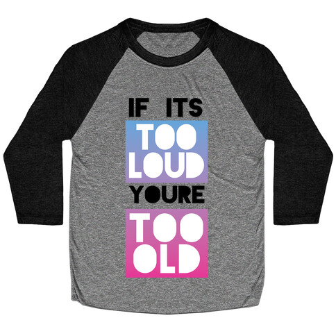 If It's Too Loud, You're Too Old Baseball Tee