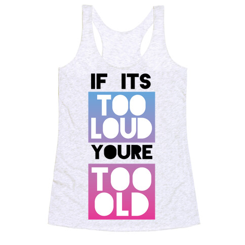 If It's Too Loud, You're Too Old Racerback Tank Top