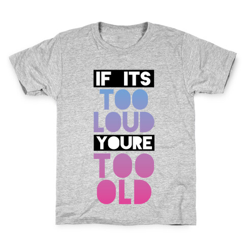 If It's Too Loud, You're Too Old Kids T-Shirt