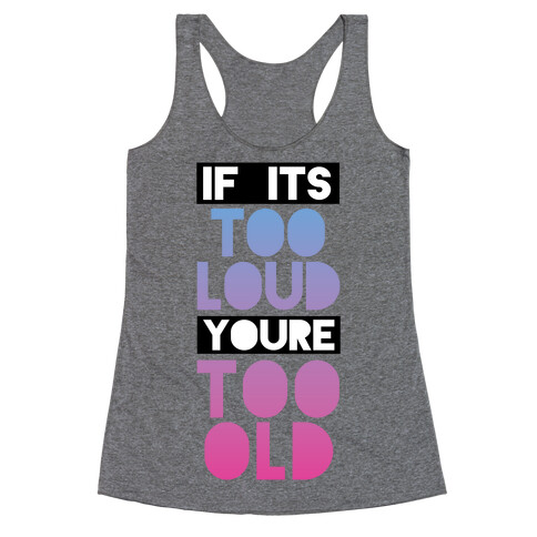 If It's Too Loud, You're Too Old Racerback Tank Top