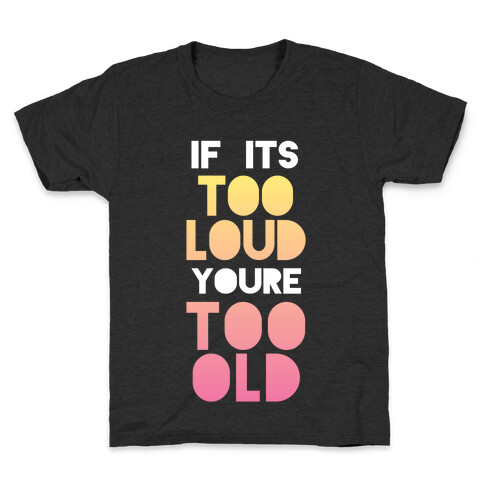 If It's Too Loud, You're Too Old Kids T-Shirt