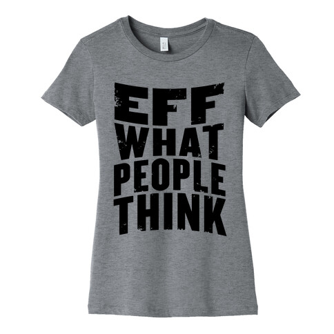 Eff What People Think Womens T-Shirt