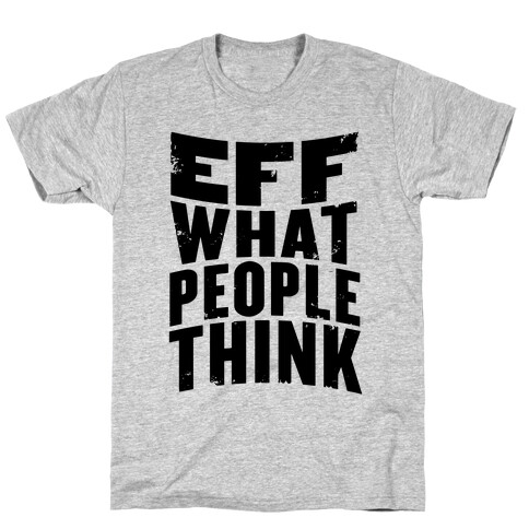 Eff What People Think T-Shirt