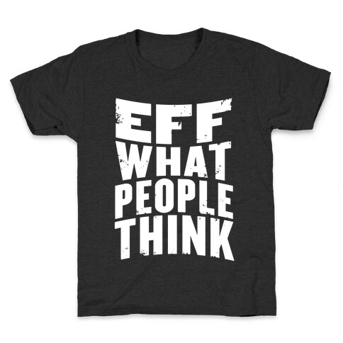 Eff What People Think Kids T-Shirt