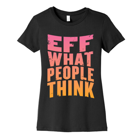 Eff What People Think Womens T-Shirt