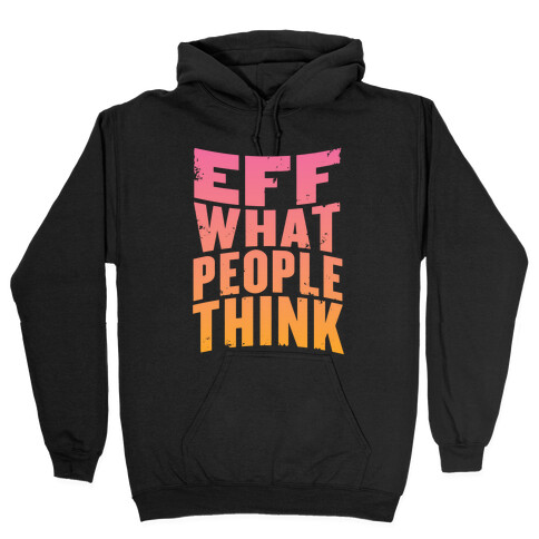 Eff What People Think Hooded Sweatshirt