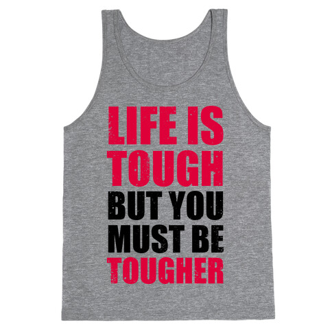 Life Is Tough But You Must Be Tougher Tank Top