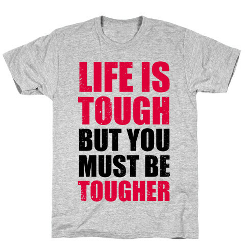 Life Is Tough But You Must Be Tougher T-Shirt