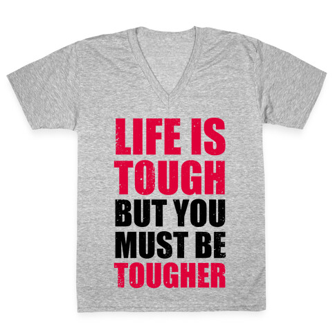 Life Is Tough But You Must Be Tougher V-Neck Tee Shirt