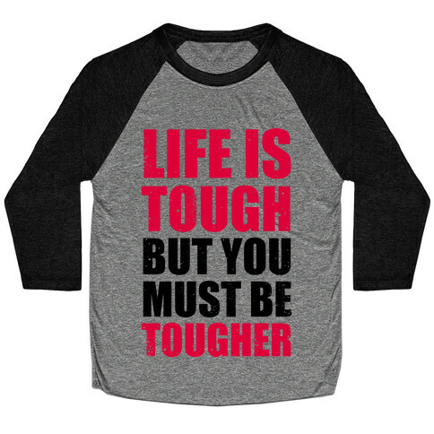 Life Is Tough But You Must Be Tougher Baseball Tee
