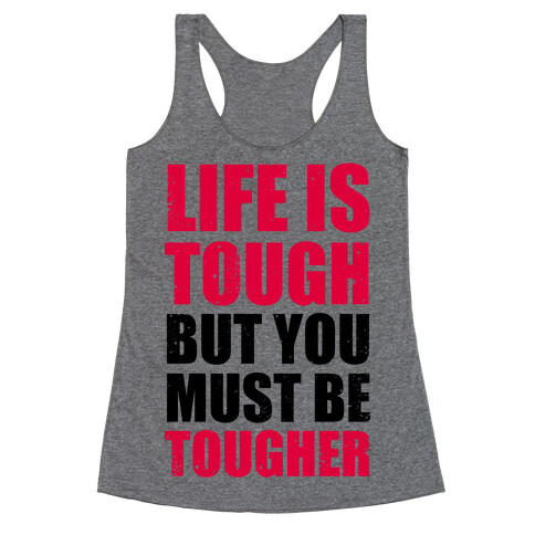 Life Is Tough But You Must Be Tougher Racerback Tank Top