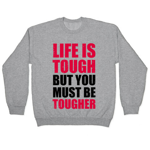 Life Is Tough But You Must Be Tougher Pullover