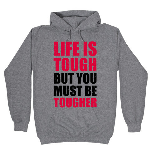Life Is Tough But You Must Be Tougher Hooded Sweatshirt