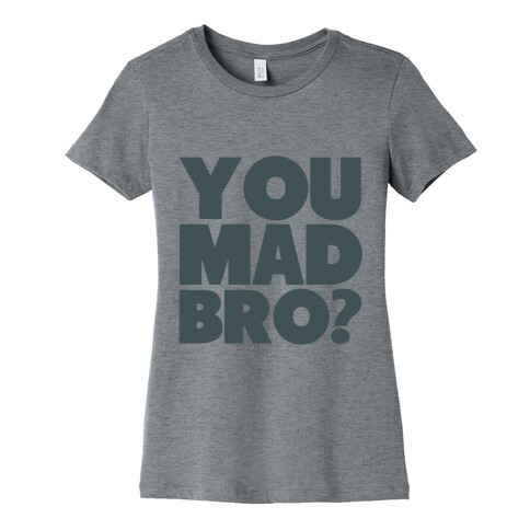 You Mad Bro? Womens T-Shirt