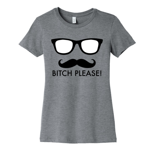 Bitch Please! Womens T-Shirt