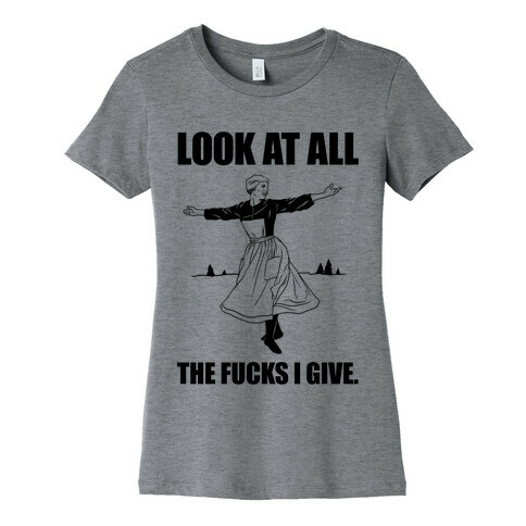 Look At All The F***s I Give. Womens T-Shirt