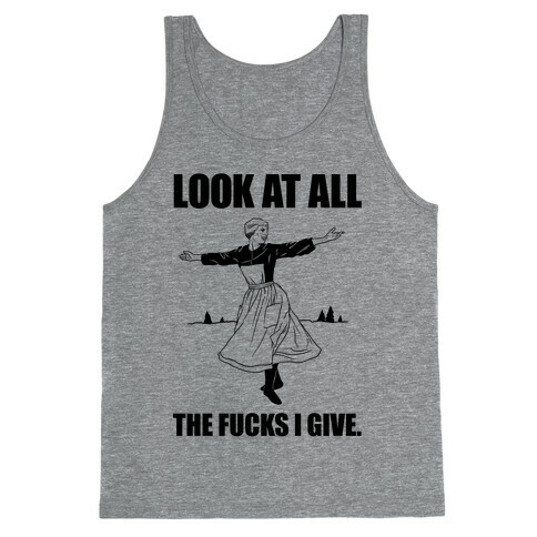 Look At All The F***s I Give. Tank Top